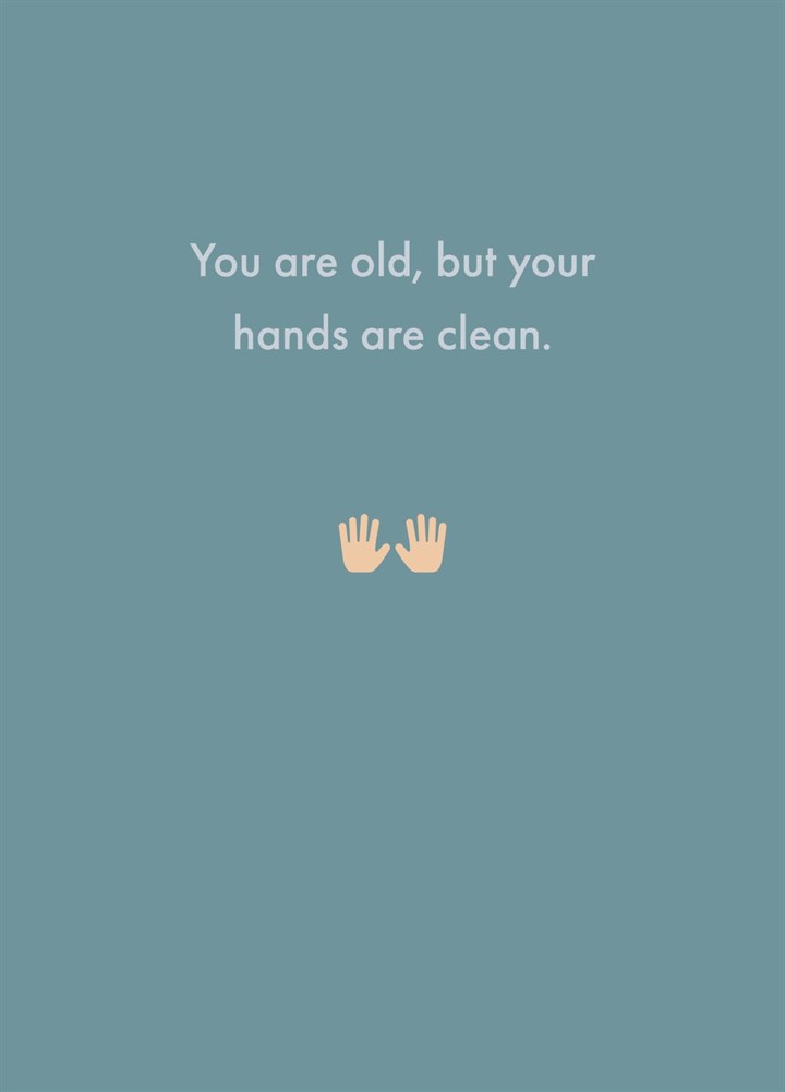 You Are Old But Your Hands Are Clean Card