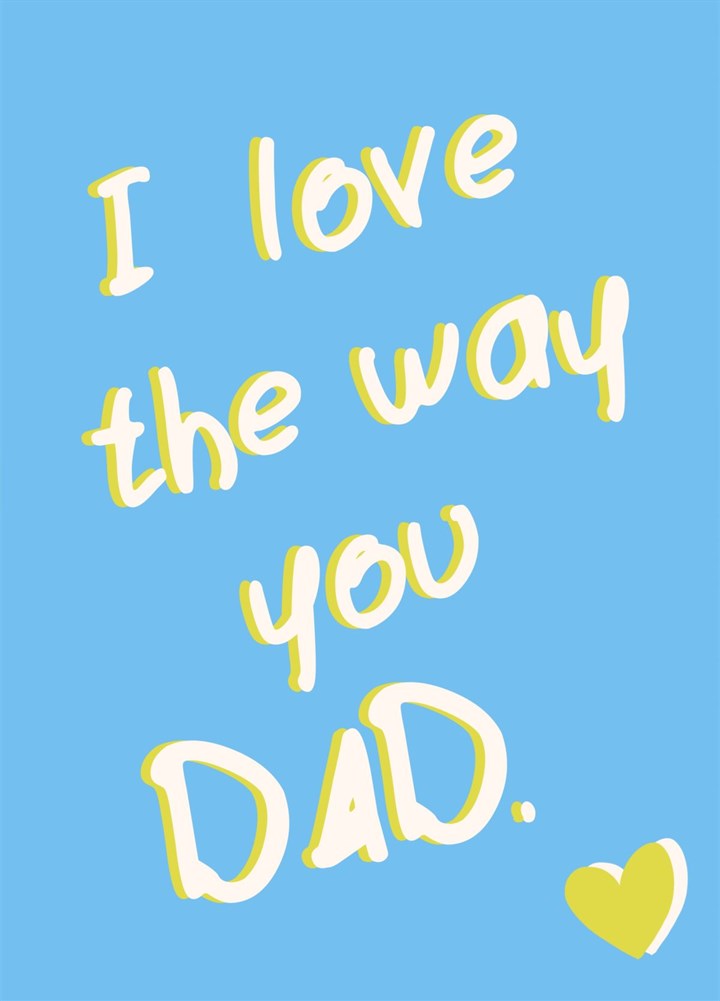 Love The Way You Dad Card