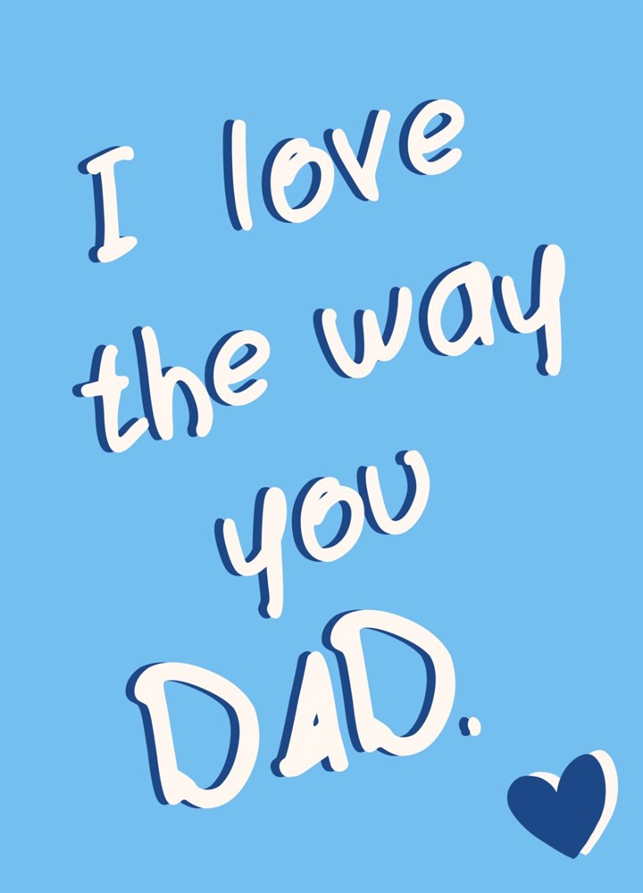 I Love The Way You Dad - Father's Day Card