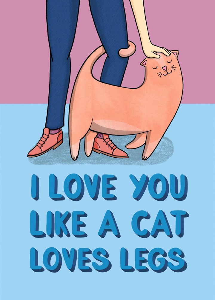 I Love You Like A Cat Loves Legs Card