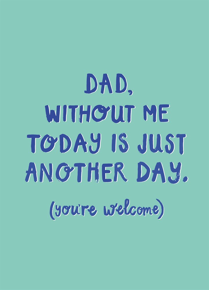 Dad Without Me Today Is Just Another Day Card