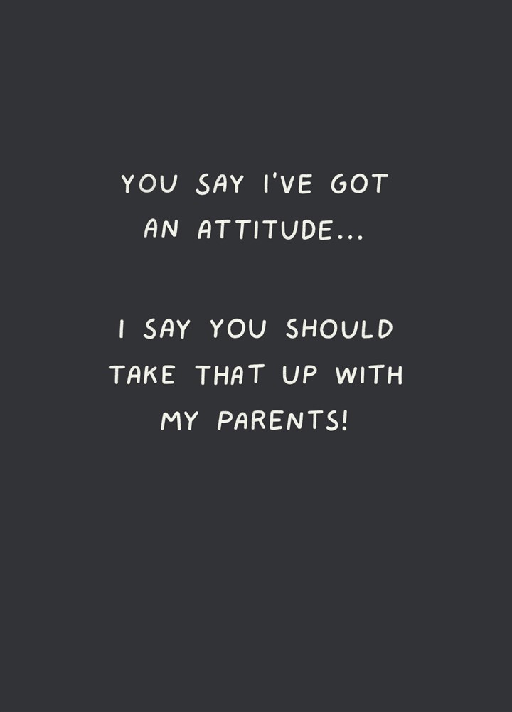 You Say I've Got An Attitude Card