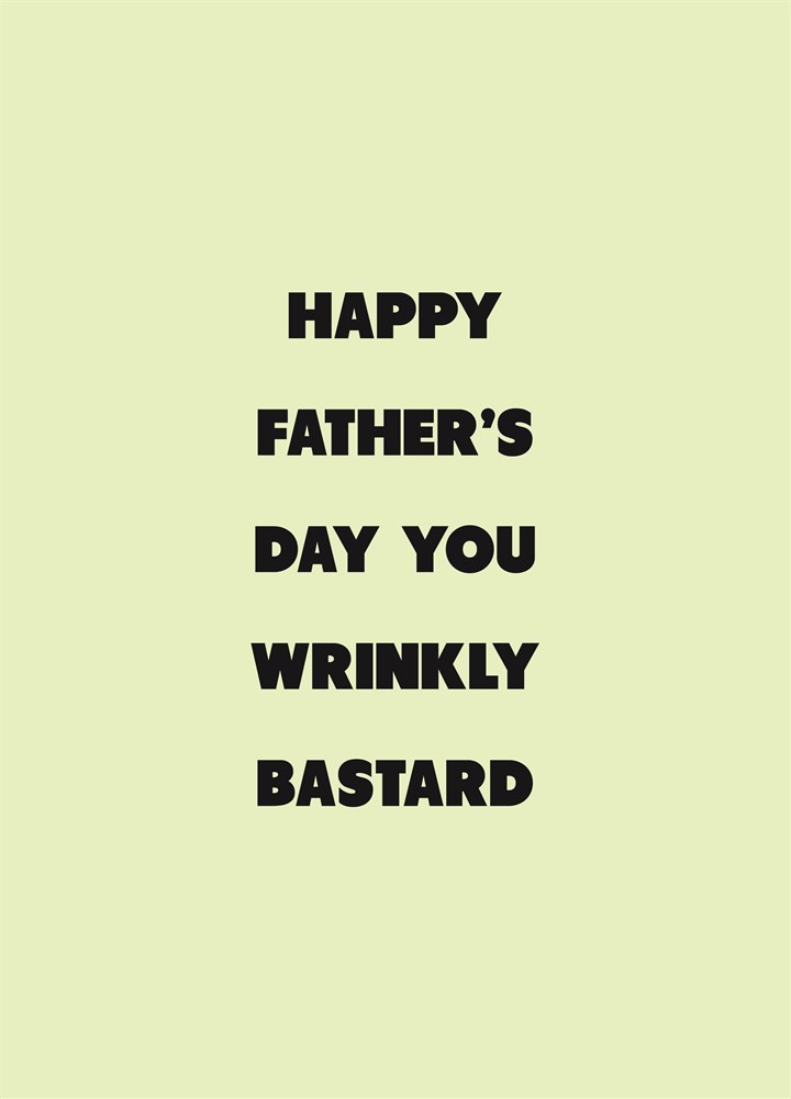 Happy Father's Day You Wrinkly Bastard Card