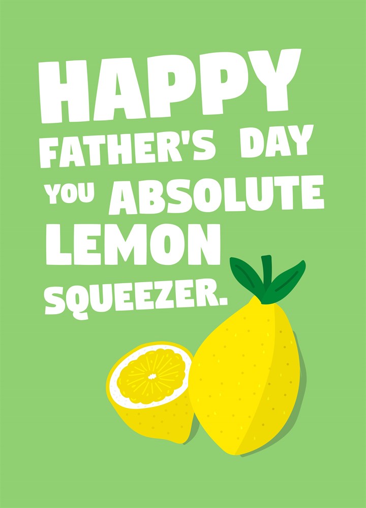Happy Father's Day You Absolute Lemon Squeezer Card