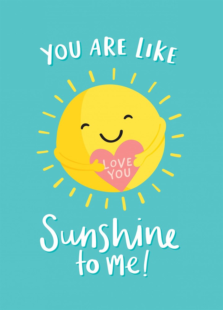 You Are Like Sunshine To Me Card