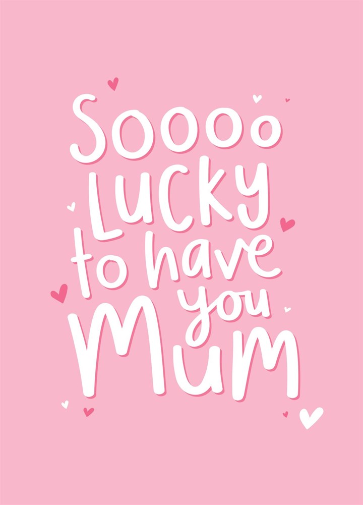 Lucky To Have You Mum Card