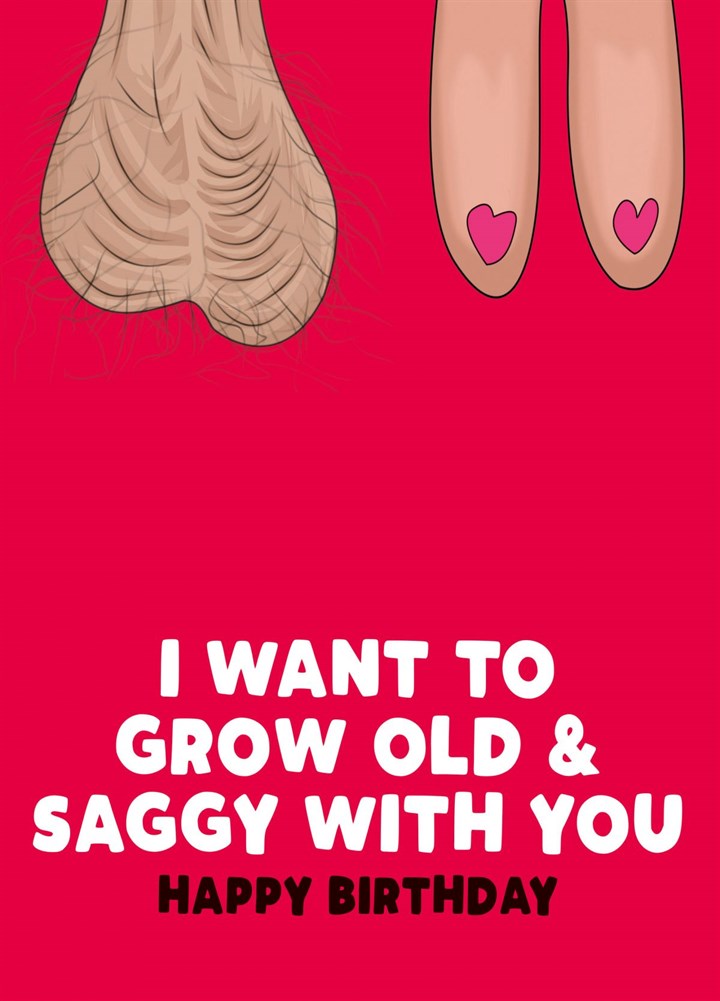 I Want To Grow Old And Saggy With You Card