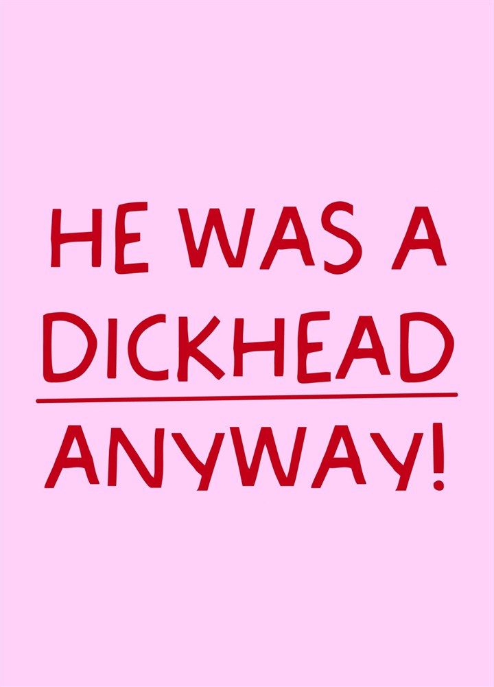 He Was A Dickhead Anyway - Divorce/Break Up Card