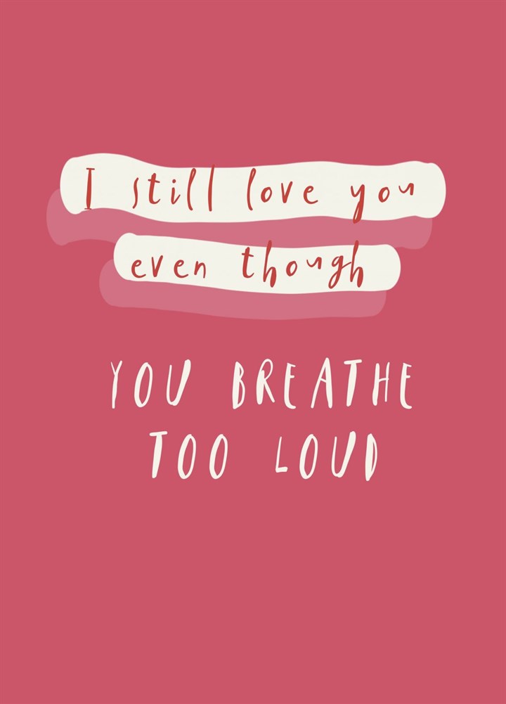 I Still Love You Breathe Too Loud Card