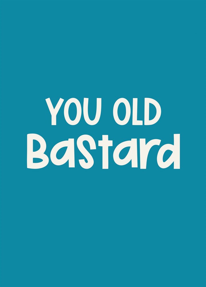 You Old Bastard Birthday Card