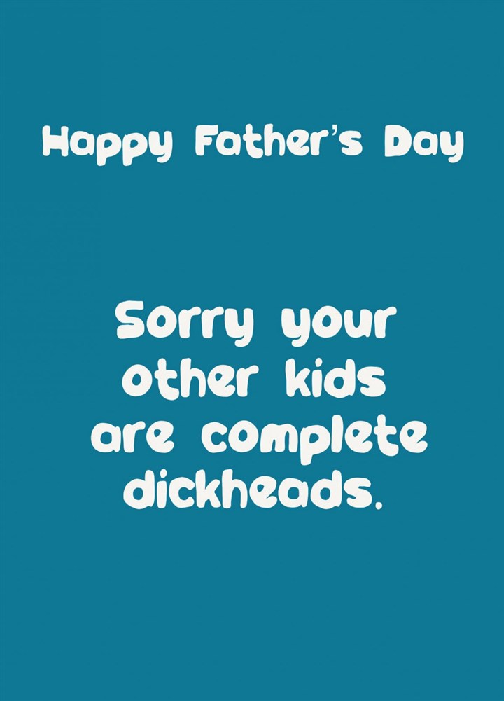 Sorry Your Other Kids Are Dickheads Father's Day Card