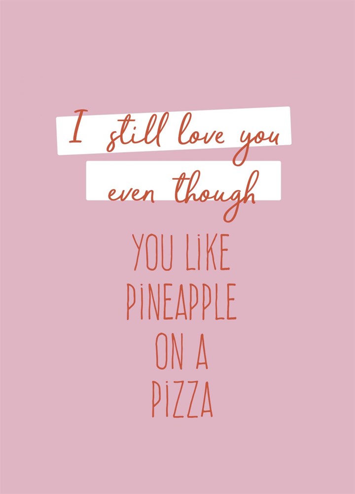 I Still Love You Even Though You Put Pineapple On A Pizza Card