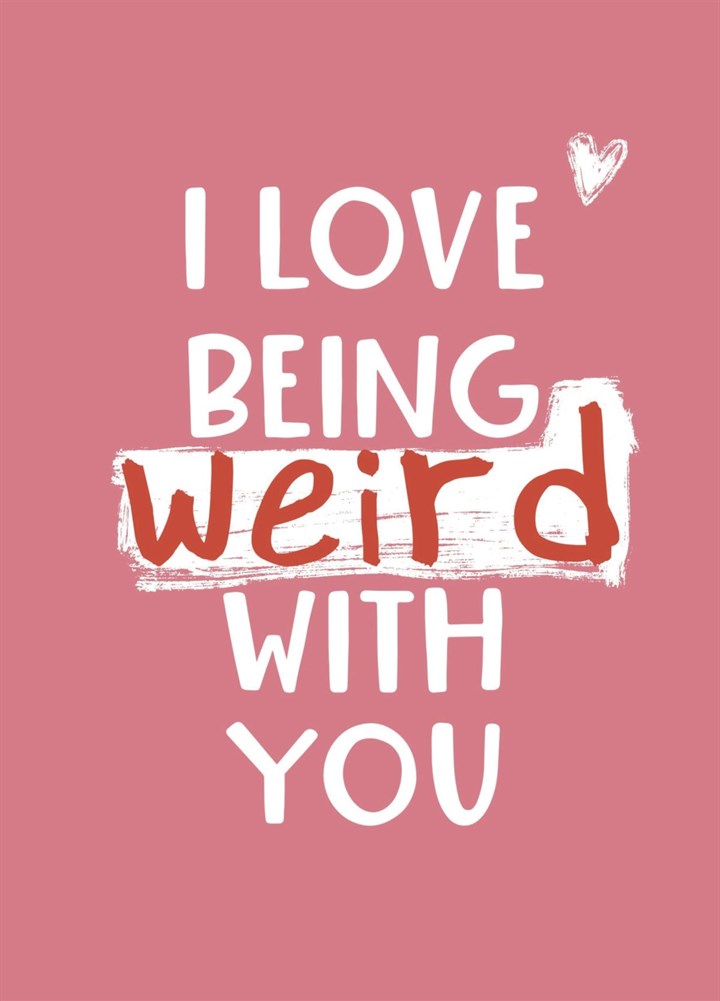 I Love Being Weird With You Card