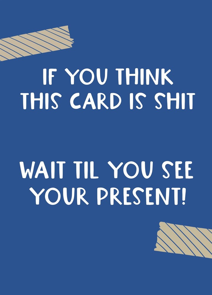 If You Think This Card Is Shit Birthday Card