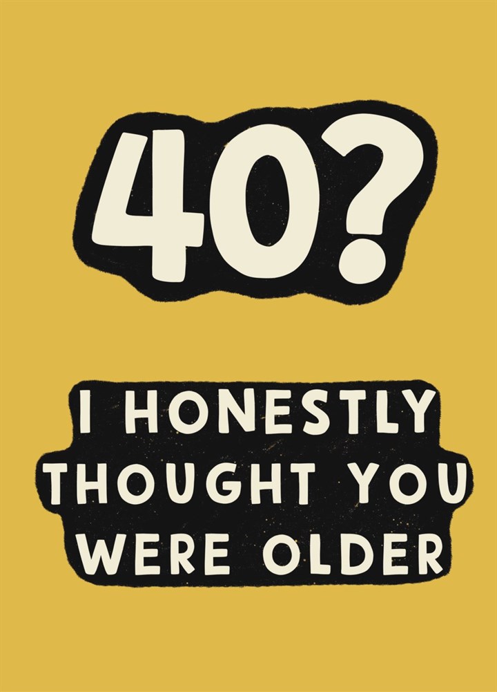 I Thought You Were Older Funny 40th Card