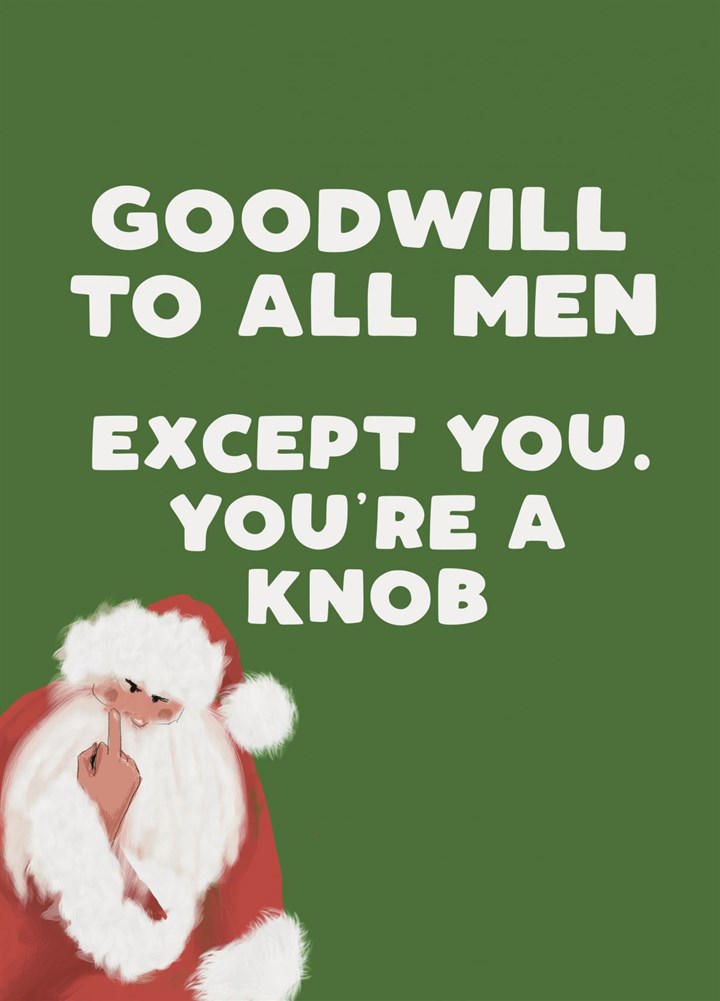 Goodwill To All Men Except You Card