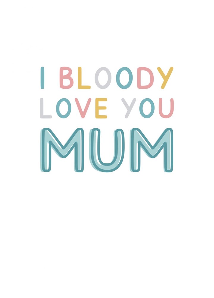 I Bloody Love You Mum Card