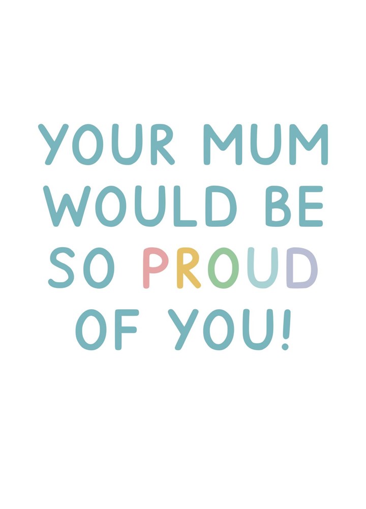 Your Mum Would Be So Proud Of You Card