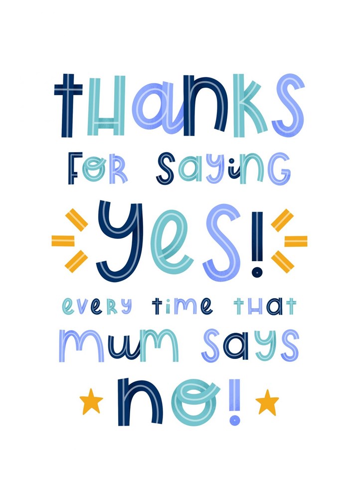 Thanks For Saying Yes Every Time Mum Said No Card