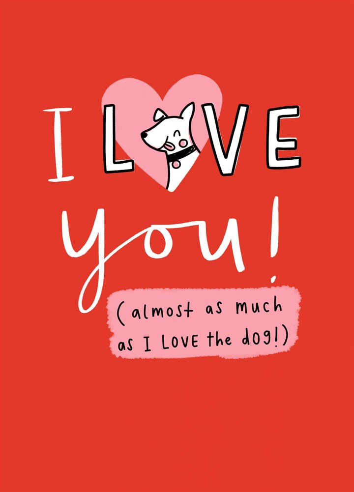 I Love You Almost As Much As The Dog Card