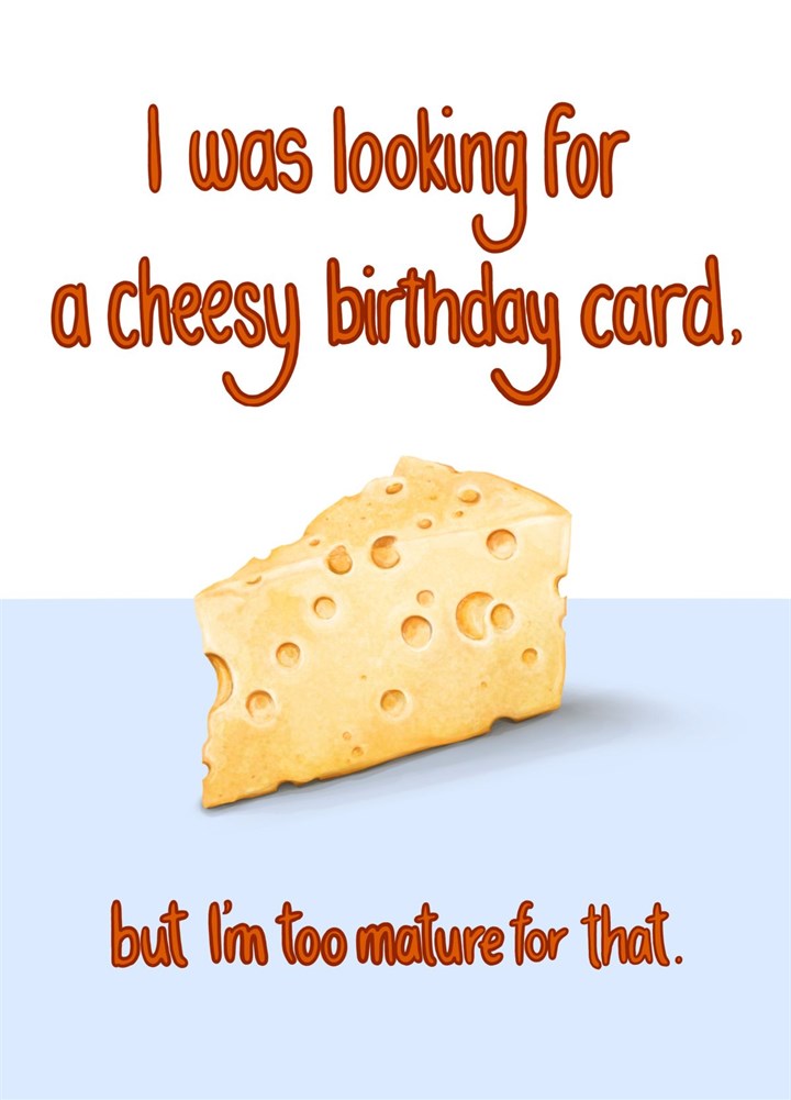 I Was Looking For A Cheesy Birthday Card