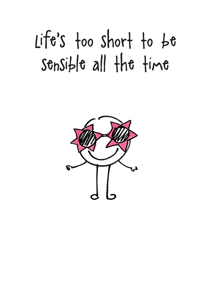 Life's Too Short To Be Sensible All The Time Card