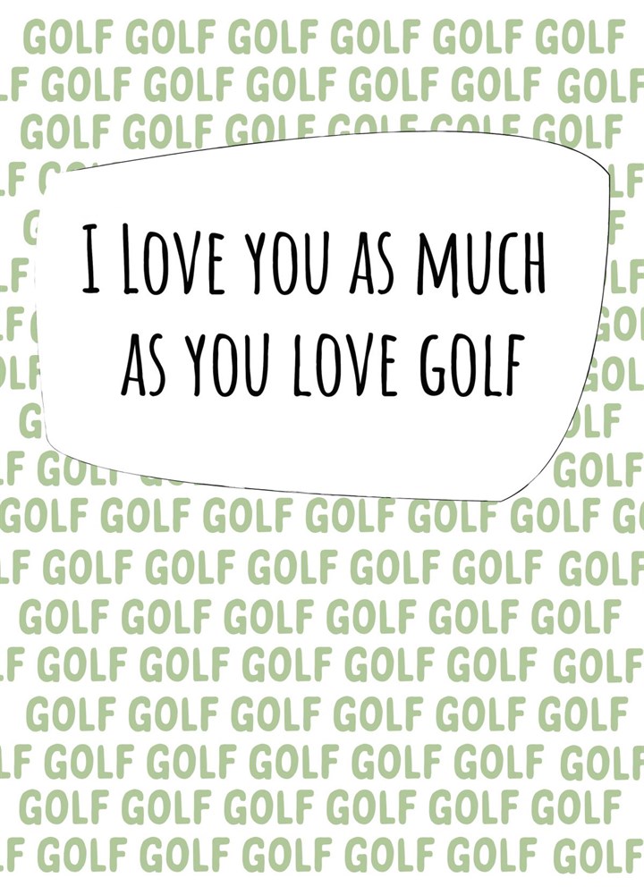 I Love You As Much As You Love Golf - Anniversary Card