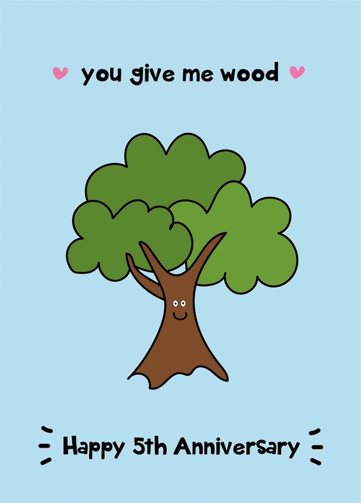 You Give Me Wood - Happy Anniversary Card
