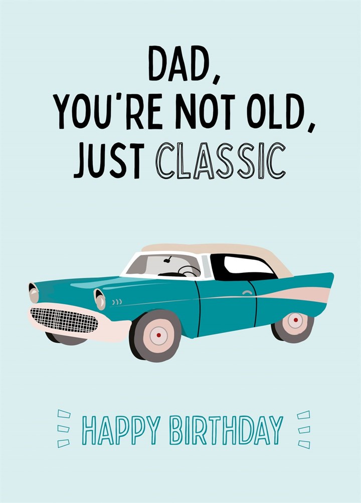 Dad You're Not Old You're Classic Card
