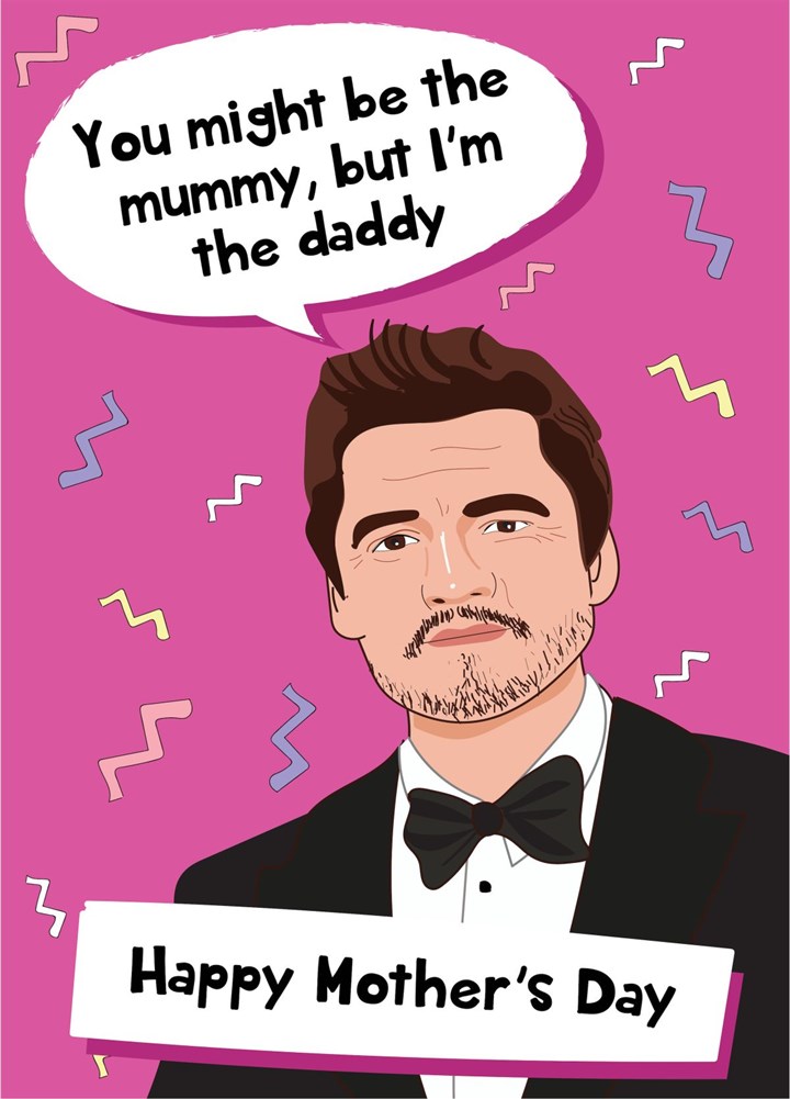 I'm The Daddy - Pedro Pascal Mother's Day Card