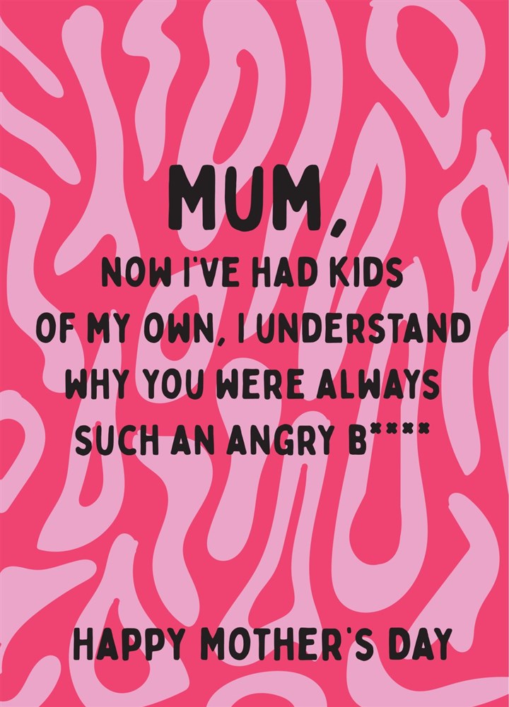 Mum Now I Understand Why You Were Always So Angry Card