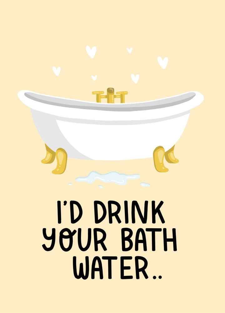 I'd Drink Your Bath Water.. Card