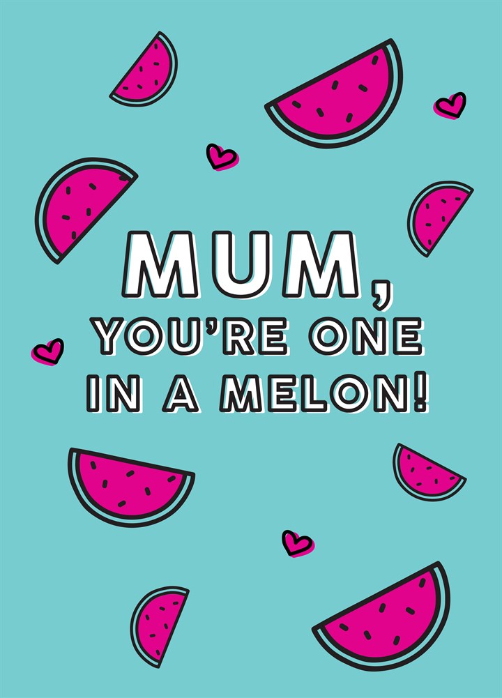 Mum, You're One In A Melon Card