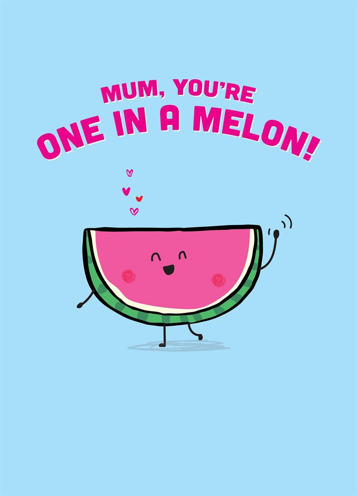 Mum You're One In A Melon Card