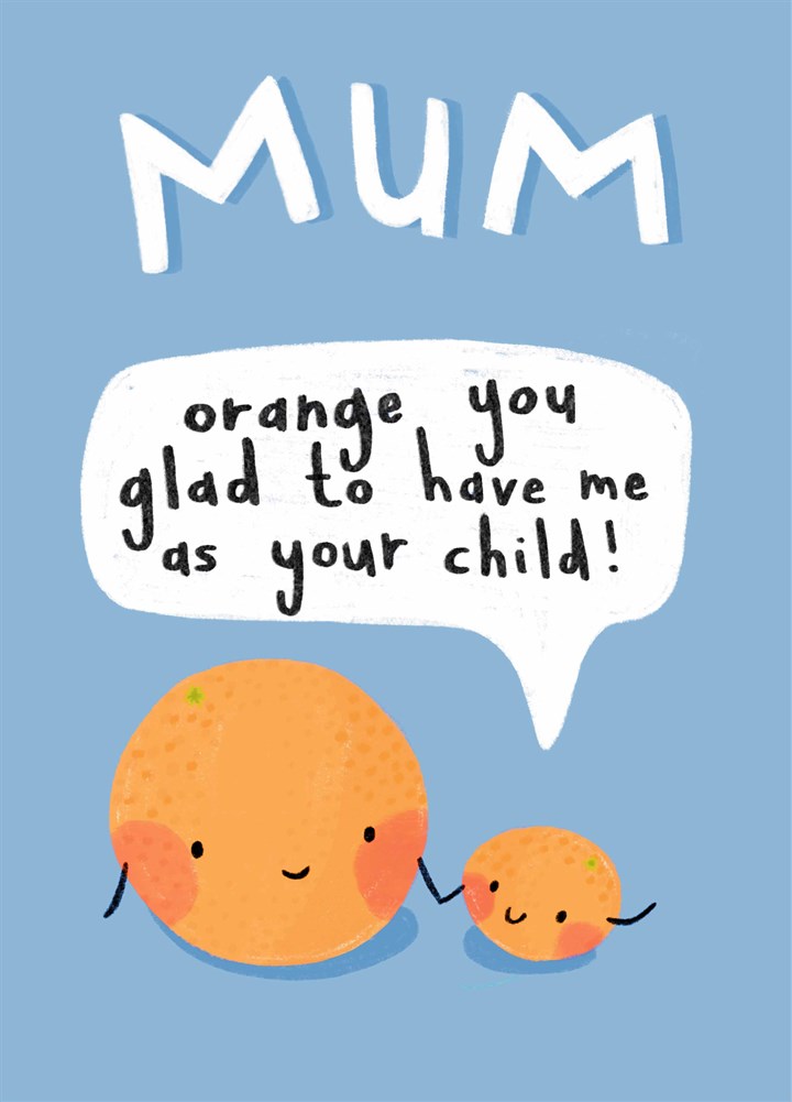 Orange You Glad To Have Me As Your Child Card