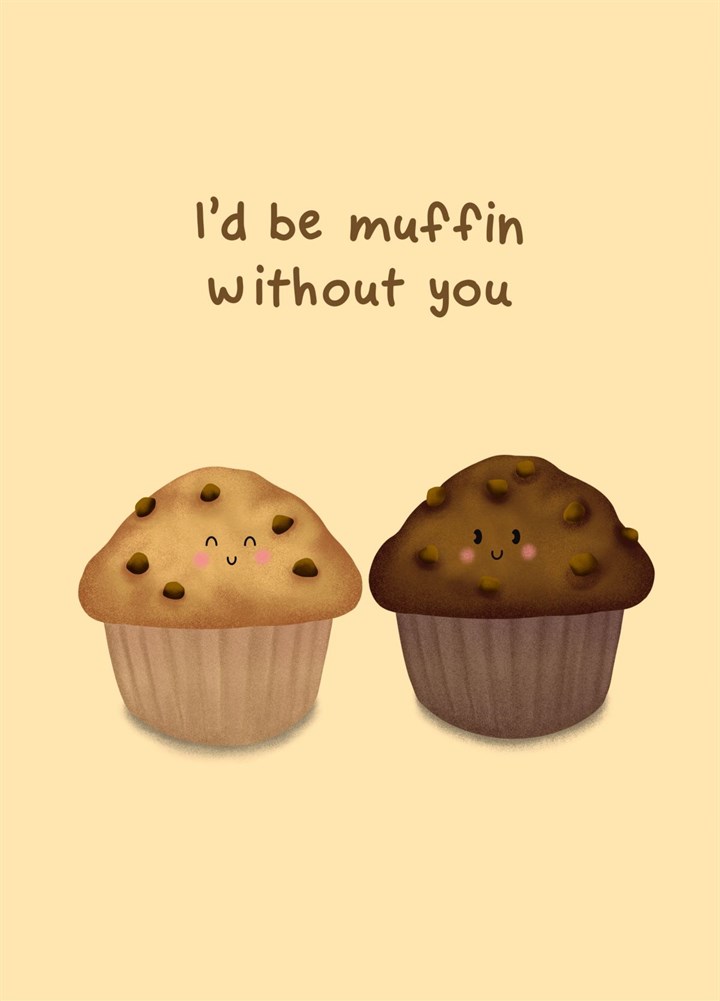 I'd Be Muffin Without You Card