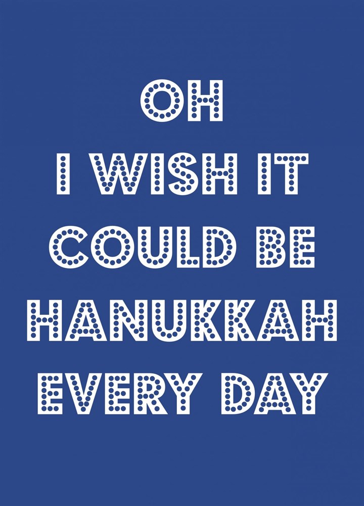 Oh I Wish It Could Be Hanukkah Every Day Card