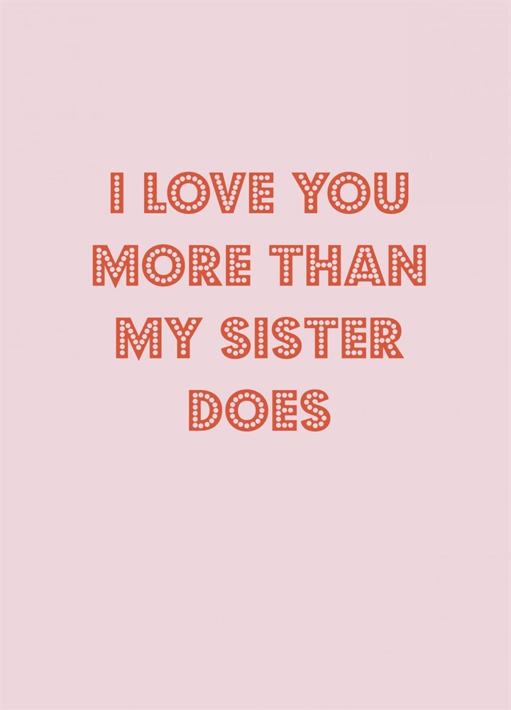 Love You More Than My Sister Does Mum Card