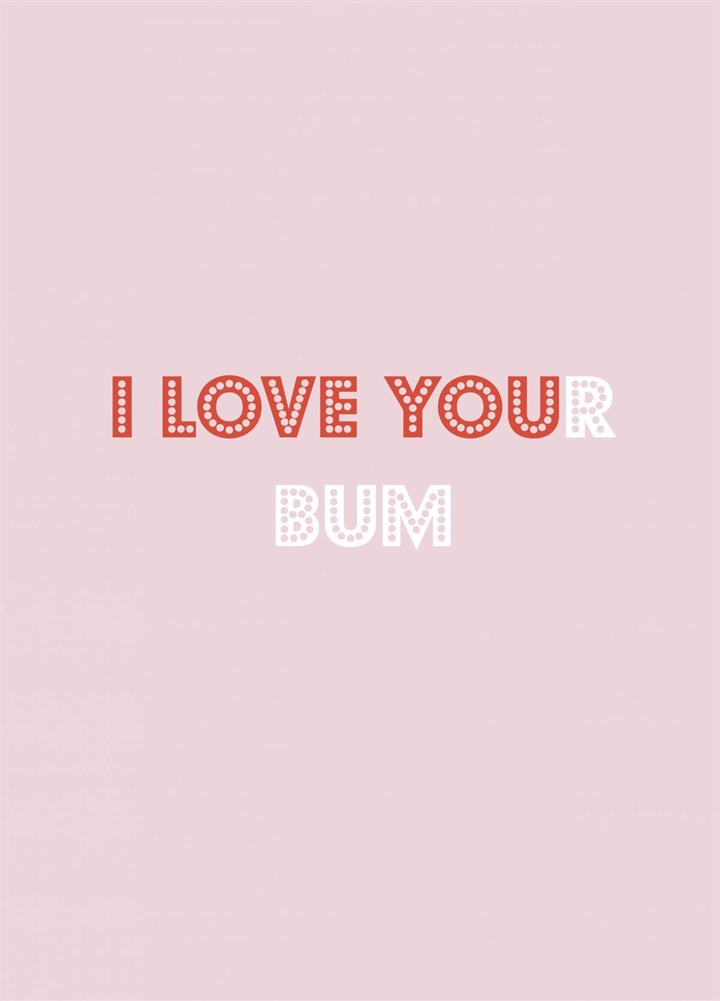 LOVE YOUr Bum Card