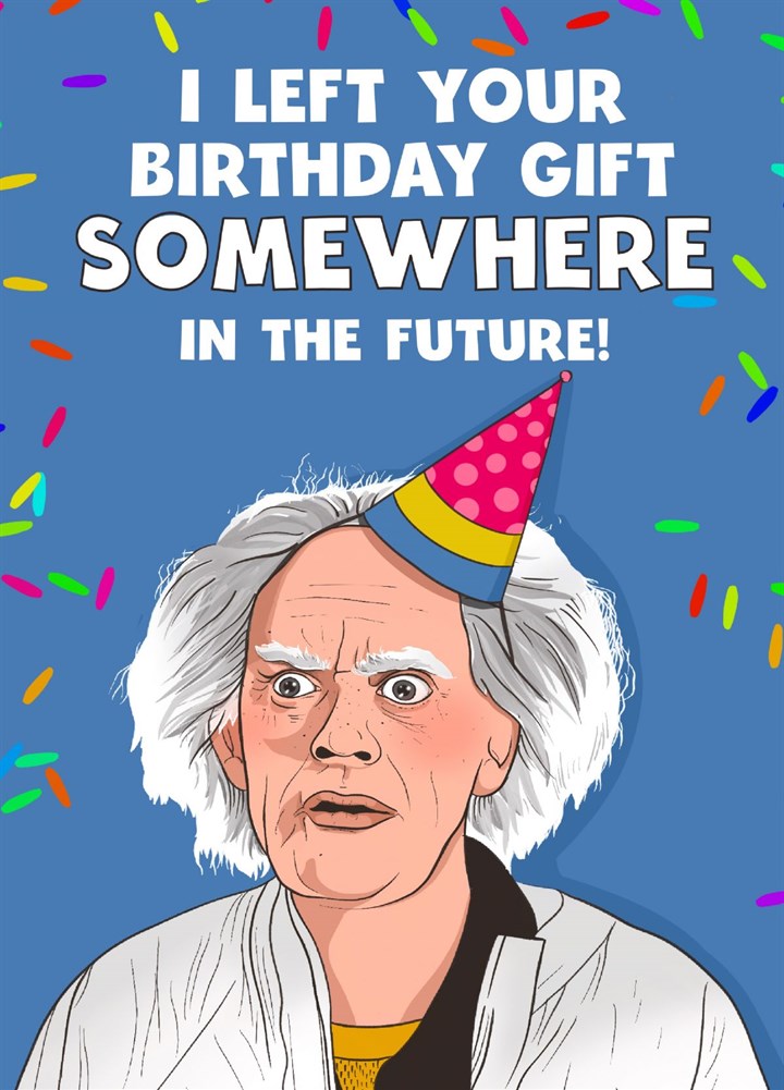 I Left Your Birthday Gift, Somewhere In The Future! Card