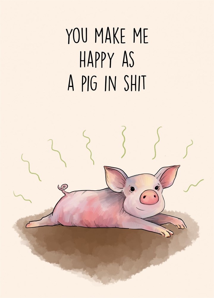 You Make Me Happy As A Pig In Shit Card