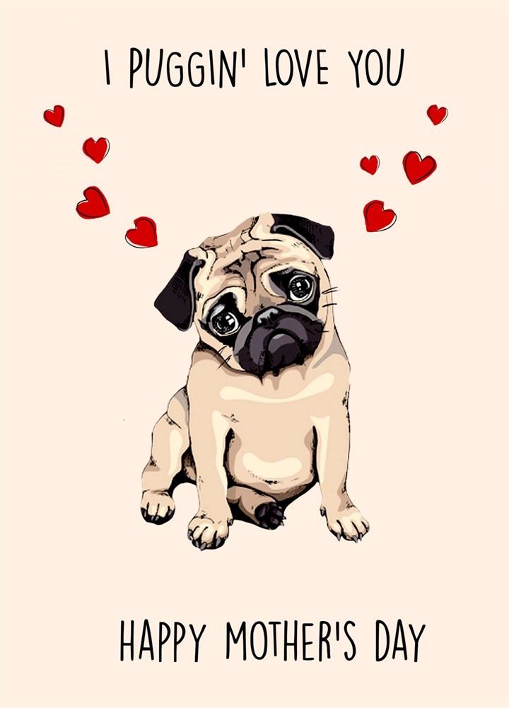 I Pugging Love You - Happy Mother's Day Card