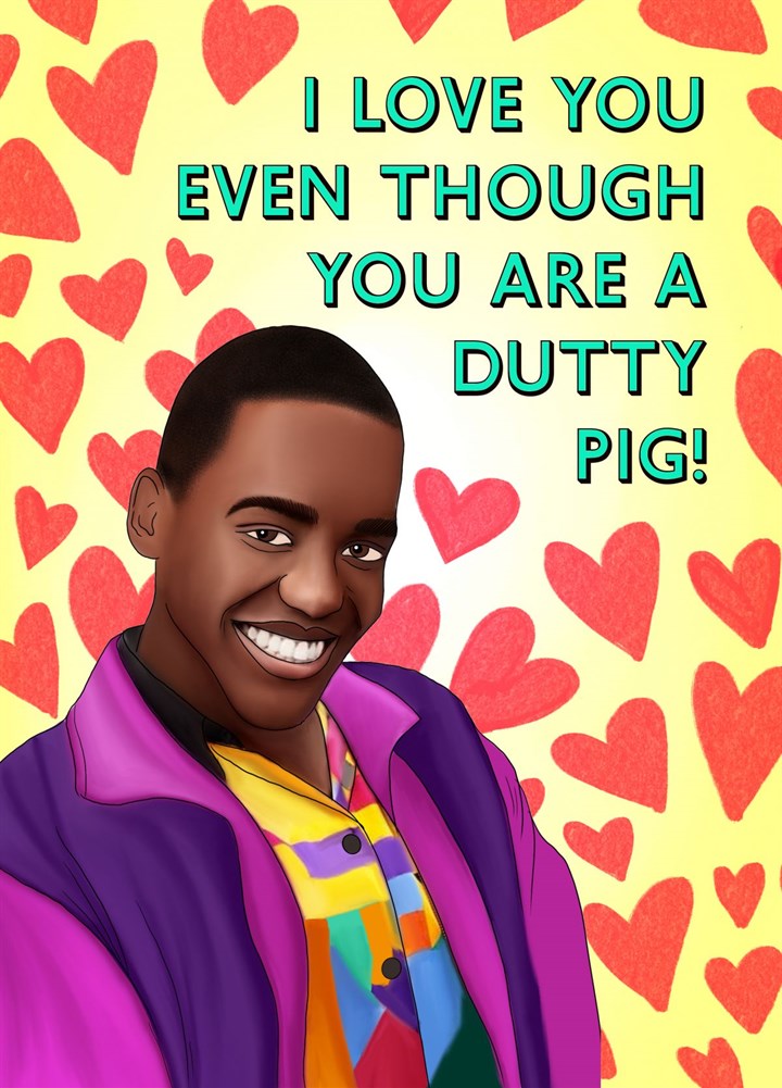 I Love You Even Though You Are A DUTTY PIG Card