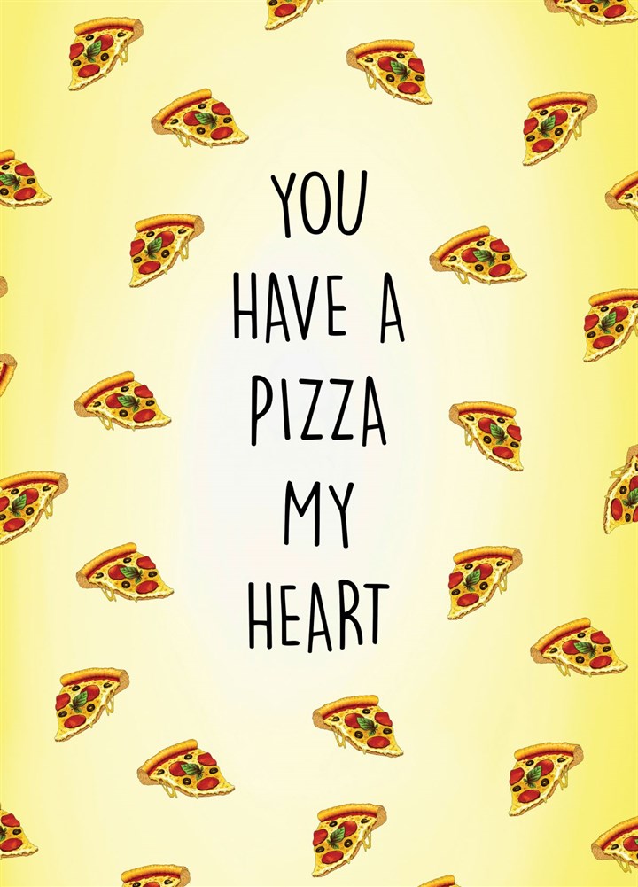 You Have A Pizza My Heart Card