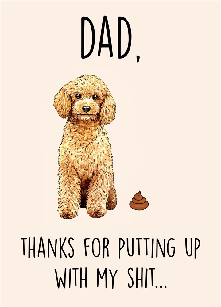 Dad, Thanks For Putting Up With My Shit ... Card