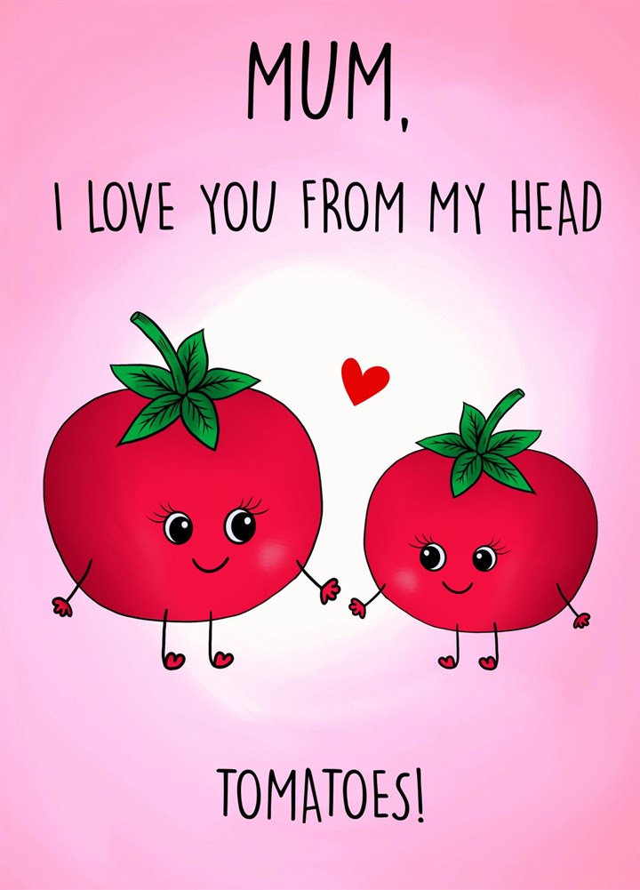 Mum, I Love You From My Head Tomatoes! Card