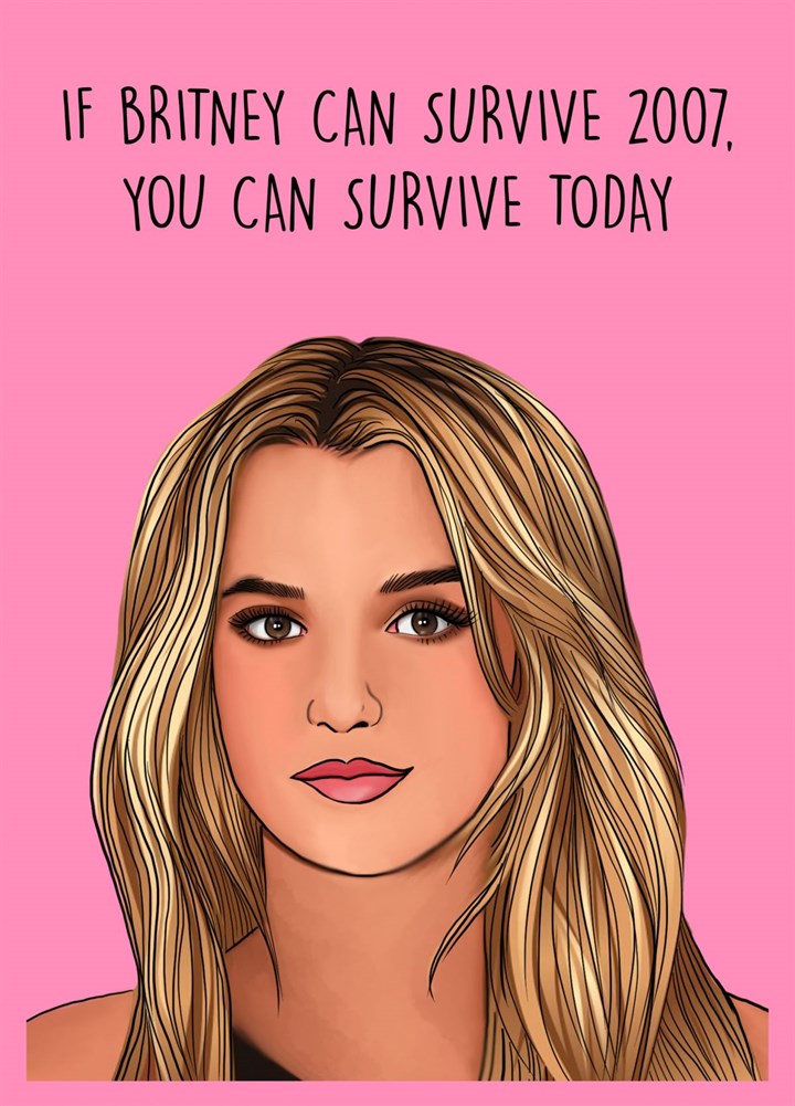 If Britney Can Survive 2007, You Can Survive Today Card