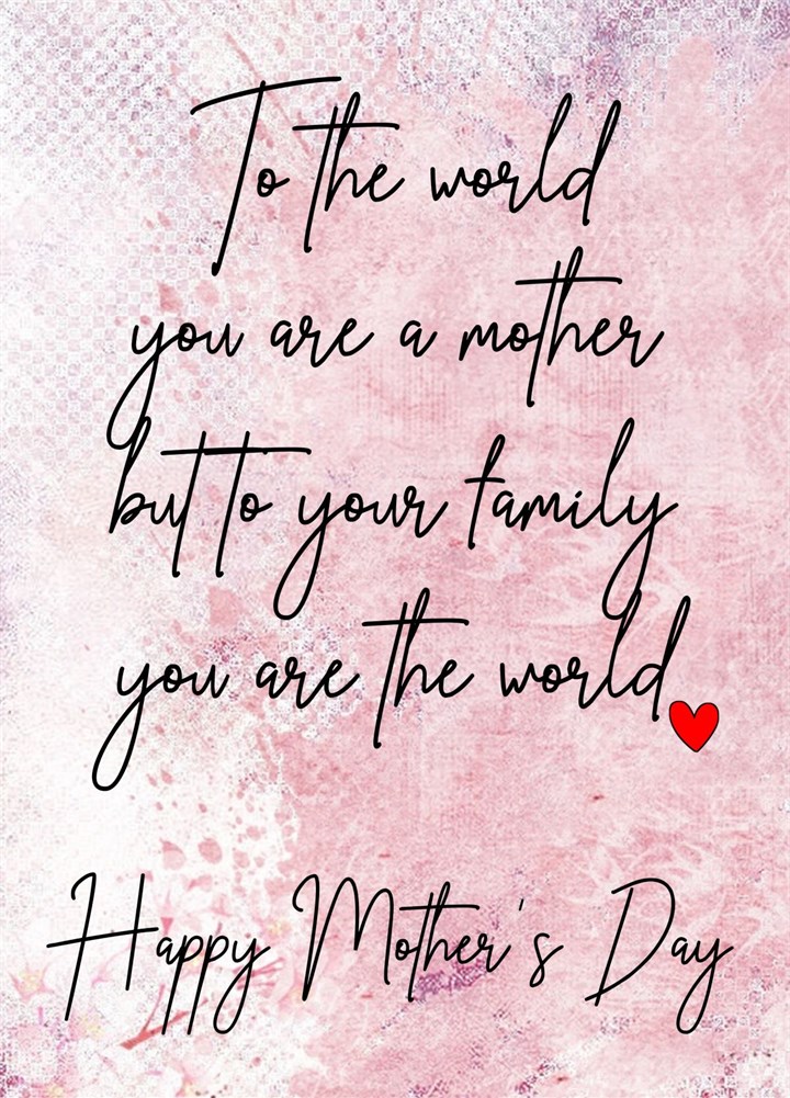 To Your Family You Are The World Mother's Day Card