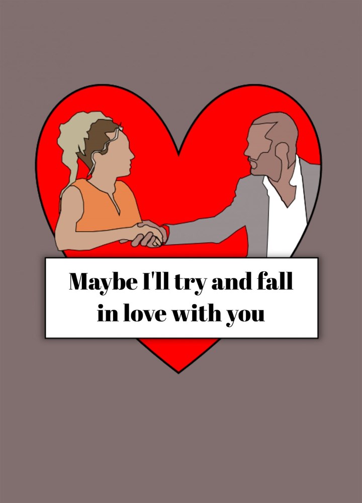 Maybe I'll Try And Fall In Love With You Card