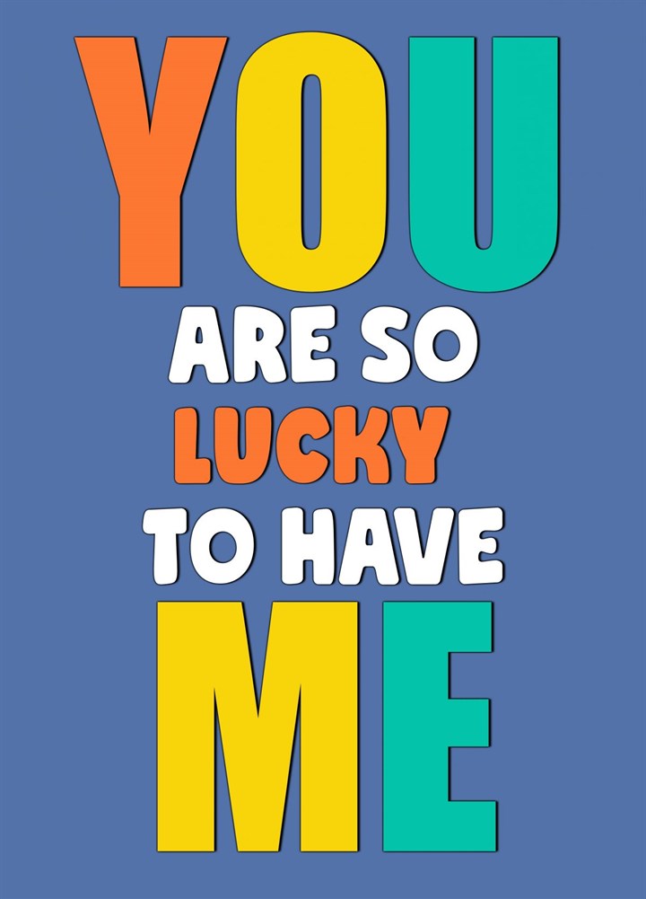 You Are So Lucky To Have Me Card